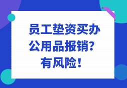 还在让员工垫资买办公用品报销吗？有风险！