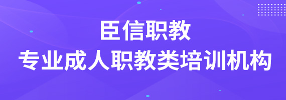 臣信职教专业成人职教类培训机构